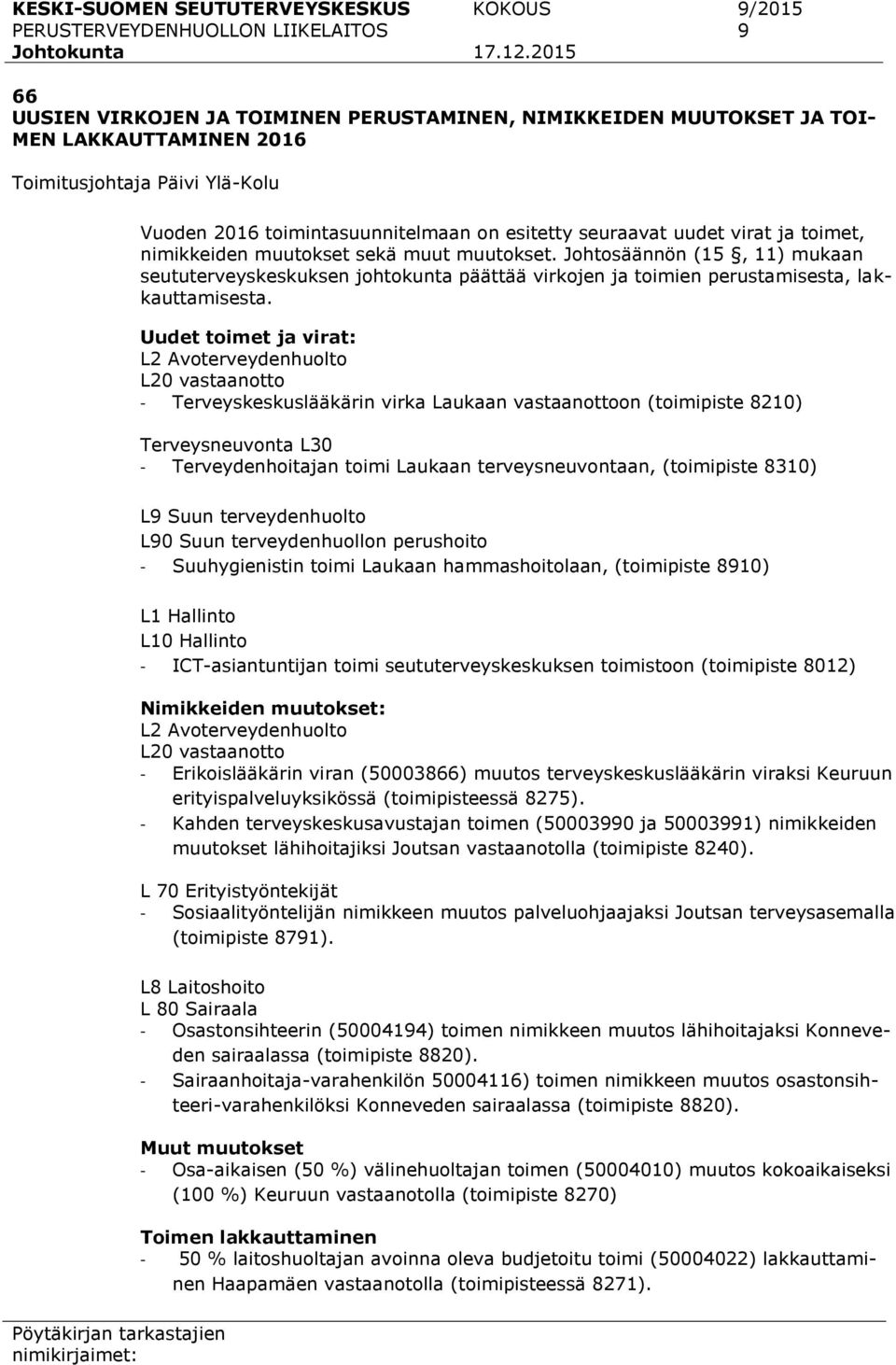 uudet virat ja toimet, nimikkeiden muutokset sekä muut muutokset. Johtosäännön (15, 11) mukaan seututerveyskeskuksen johtokunta päättää virkojen ja toimien perustamisesta, lakkauttamisesta.