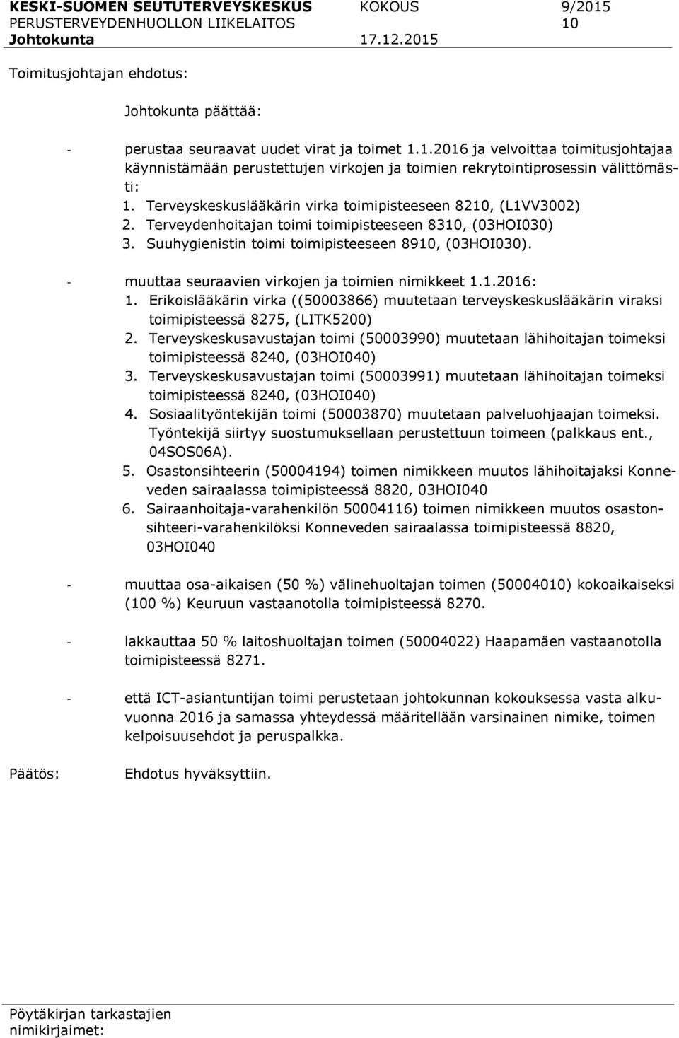 Terveyskeskuslääkärin virka toimipisteeseen 8210, (L1VV3002) 2. Terveydenhoitajan toimi toimipisteeseen 8310, (03HOI030) 3. Suuhygienistin toimi toimipisteeseen 8910, (03HOI030).