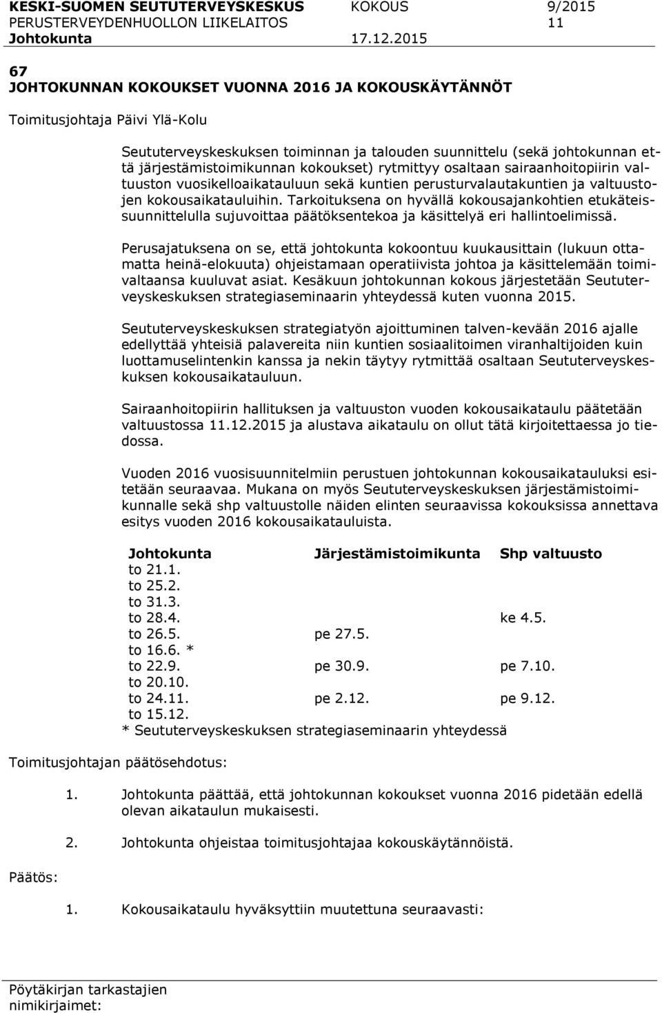 (sekä johtokunnan että järjestämistoimikunnan kokoukset) rytmittyy osaltaan sairaanhoitopiirin valtuuston vuosikelloaikatauluun sekä kuntien perusturvalautakuntien ja valtuustojen kokousaikatauluihin.
