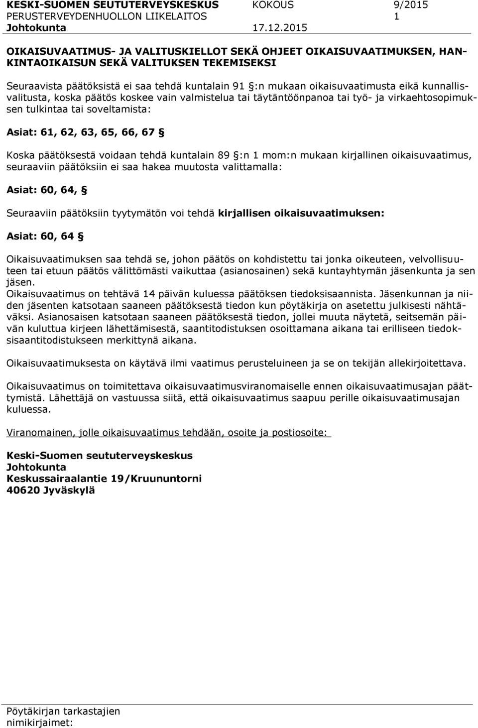 oikaisuvaatimusta eikä kunnallisvalitusta, koska päätös koskee vain valmistelua tai täytäntöönpanoa tai työ- ja virkaehtosopimuksen tulkintaa tai soveltamista: Asiat: 61, 62, 63, 65, 66, 67 Koska