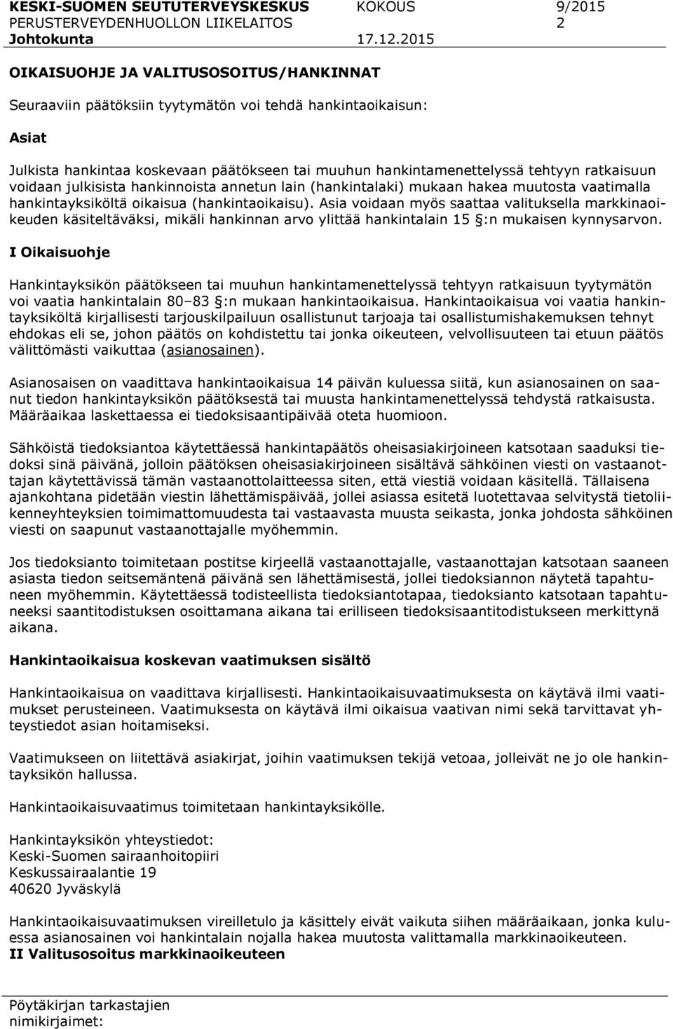 tehtyyn ratkaisuun voidaan julkisista hankinnoista annetun lain (hankintalaki) mukaan hakea muutosta vaatimalla hankintayksiköltä oikaisua (hankintaoikaisu).