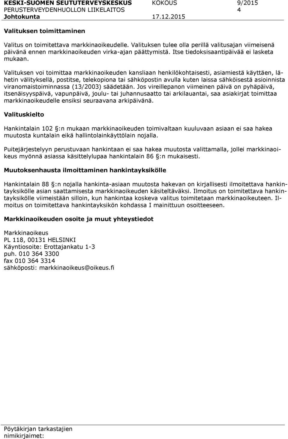 Valituksen voi toimittaa markkinaoikeuden kansliaan henkilökohtaisesti, asiamiestä käyttäen, lähetin välityksellä, postitse, telekopiona tai sähköpostin avulla kuten laissa sähköisestä asioinnista