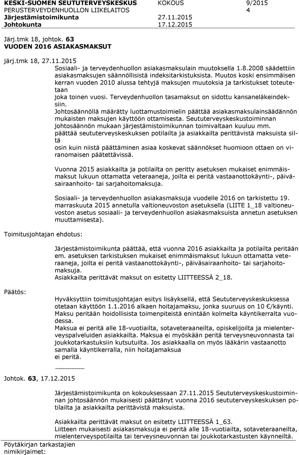 Muutos koski ensimmäisen kerran vuoden 2010 alussa tehtyjä maksujen muutoksia ja tarkistukset toteutetaan joka toinen vuosi. Terveydenhuollon tasamaksut on sidottu kansaneläkeindeksiin.