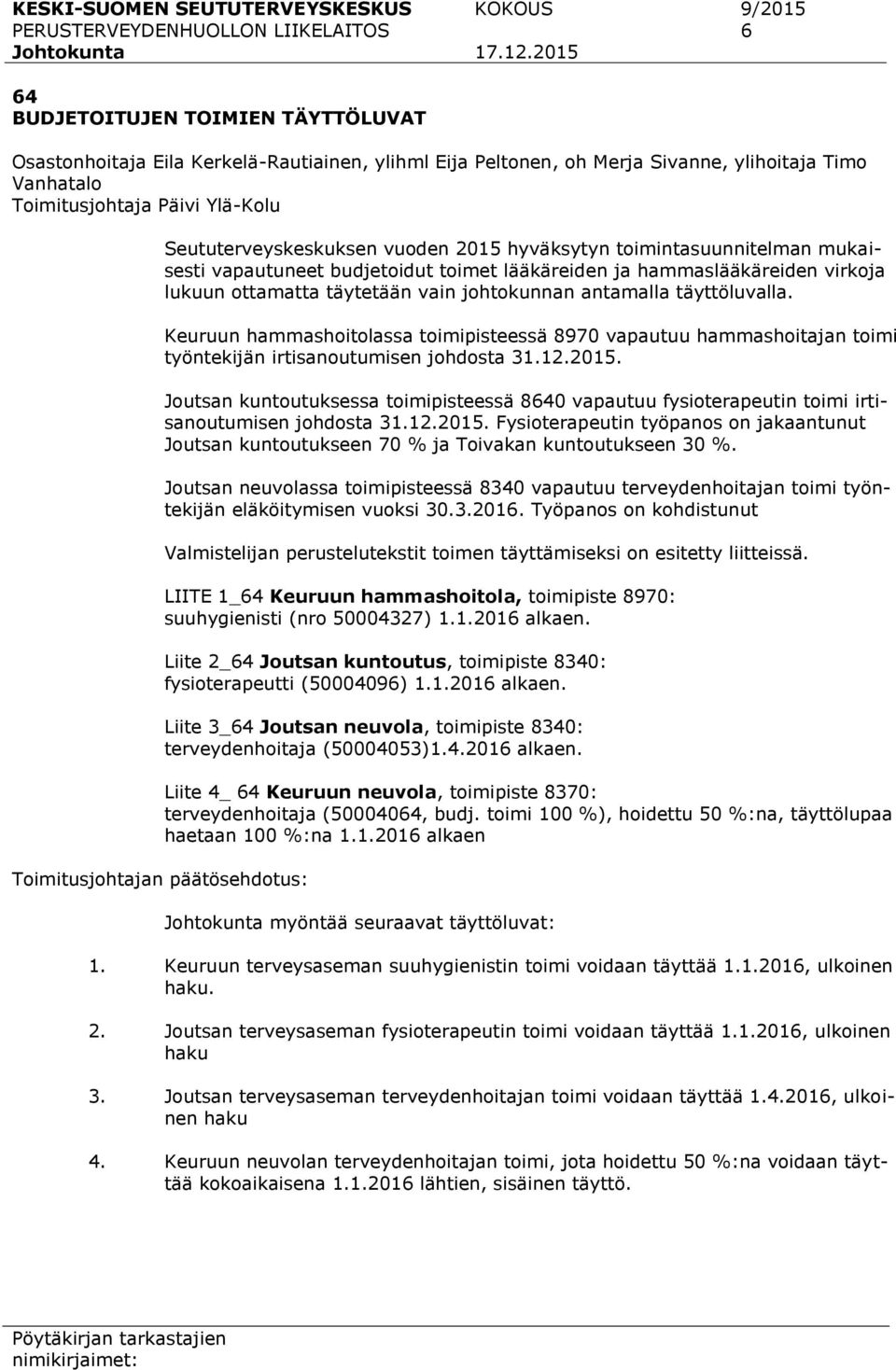 Seututerveyskeskuksen vuoden 2015 hyväksytyn toimintasuunnitelman mukaisesti vapautuneet budjetoidut toimet lääkäreiden ja hammaslääkäreiden virkoja lukuun ottamatta täytetään vain johtokunnan