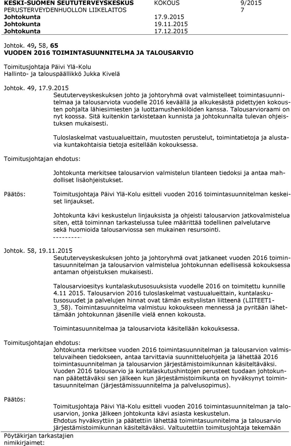 valmistelleet toimintasuunnitelmaa ja talousarviota vuodelle 2016 keväällä ja alkukesästä pidettyjen kokousten pohjalta lähiesimiesten ja luottamushenkilöiden kanssa. Talousarvioraami on nyt koossa.
