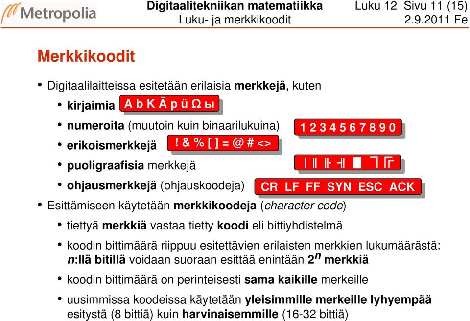 !& % [[]] = @ # <> <> puoligraafisia merkkejä ohjausmerkkejä (ohjauskoodeja) CR CR LF LF FF FF SYN SYN ESC ESC ACK ACK Esittämiseen käytetään merkkikoodeja (character code) tiettyä merkkiä