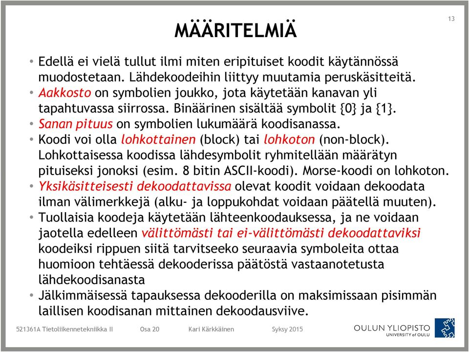 Koodi voi olla lohkottainen (block) tai lohkoton (non-block). Lohkottaisessa koodissa lähdesymbolit ryhmitellään määrätyn pituiseksi jonoksi (esim. 8 bitin ASCII-koodi). Morse-koodi on lohkoton.