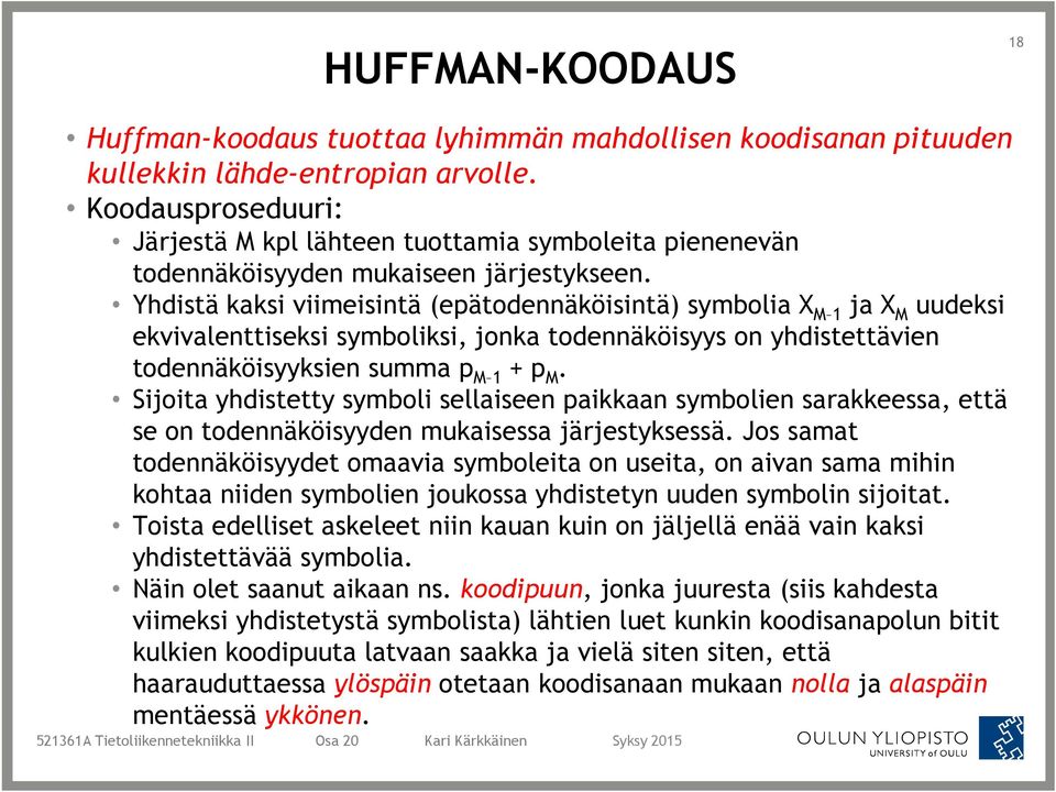 Yhdistä kaksi viimeisintä (epätodennäköisintä) symbolia X M 1 ja X M uudeksi ekvivalenttiseksi symboliksi, jonka todennäköisyys on yhdistettävien todennäköisyyksien summa p M 1 + p M.