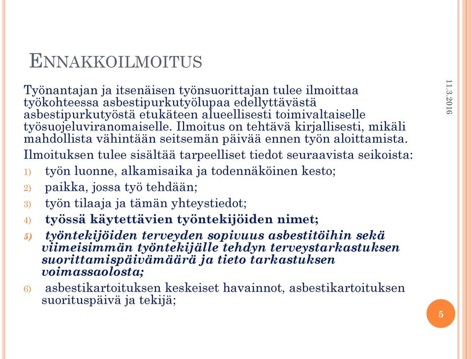 Ilmoituksen tulee sisältää tarpeelliset tiedot seuraavista seikoista: 1) työn luonne, alkamisaika ja todennäköinen kesto; 2) paikka, jossa työ tehdään; 3) työn tilaaja ja tämän yhteystiedot; 4)