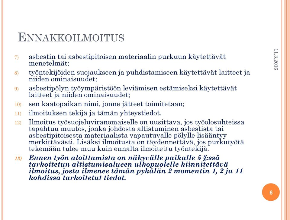 12) Ilmoitus työsuojeluviranomaiselle on uusittava, jos työolosuhteissa tapahtuu muutos, jonka johdosta altistuminen asbestista tai asbestipitoisesta materiaalista vapautuvalle pölylle lisääntyy