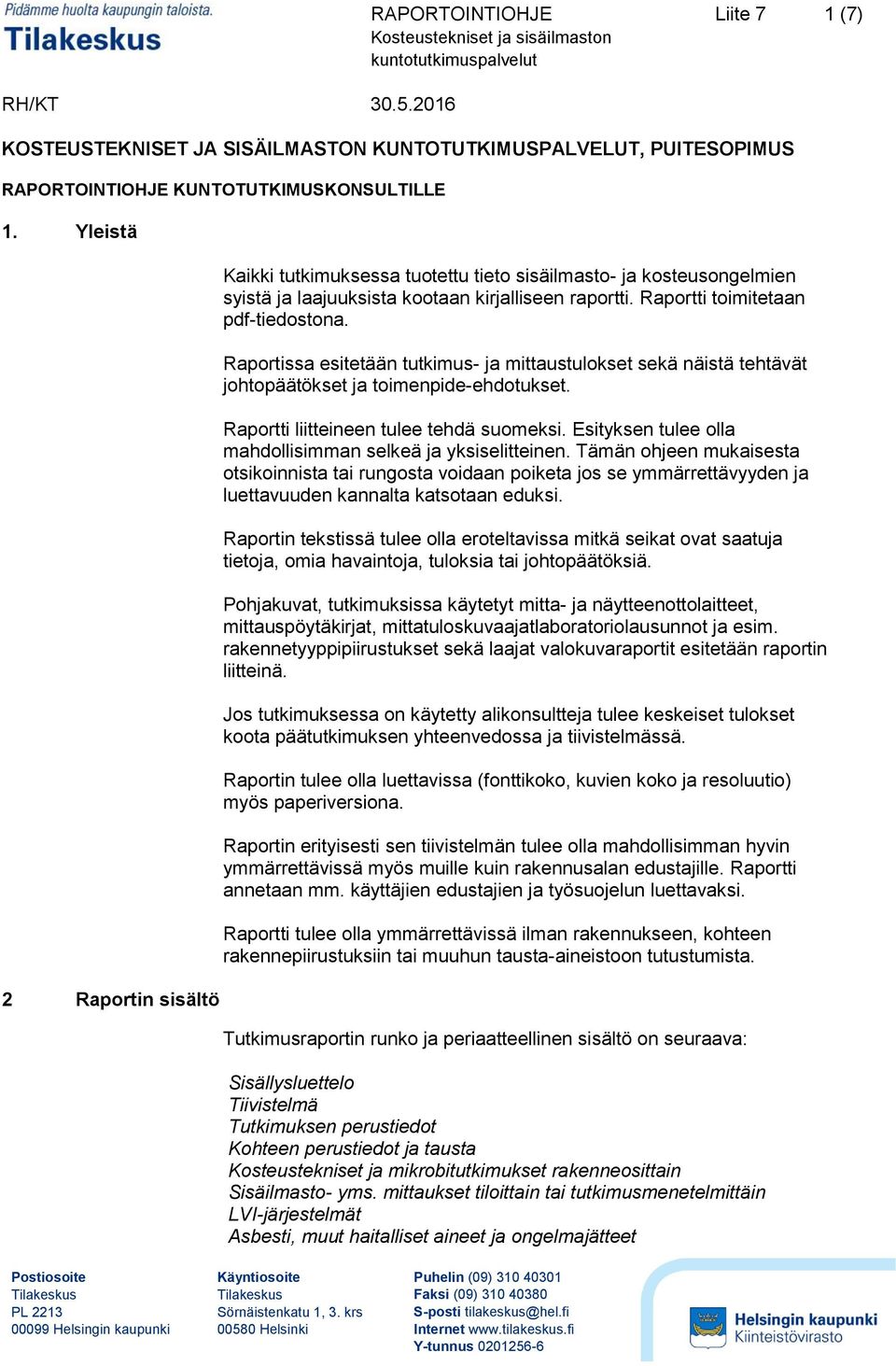 Raportissa esitetään tutkimus- ja mittaustulokset sekä näistä tehtävät johtopäätökset ja toimenpide-ehdotukset. Raportti liitteineen tulee tehdä suomeksi.