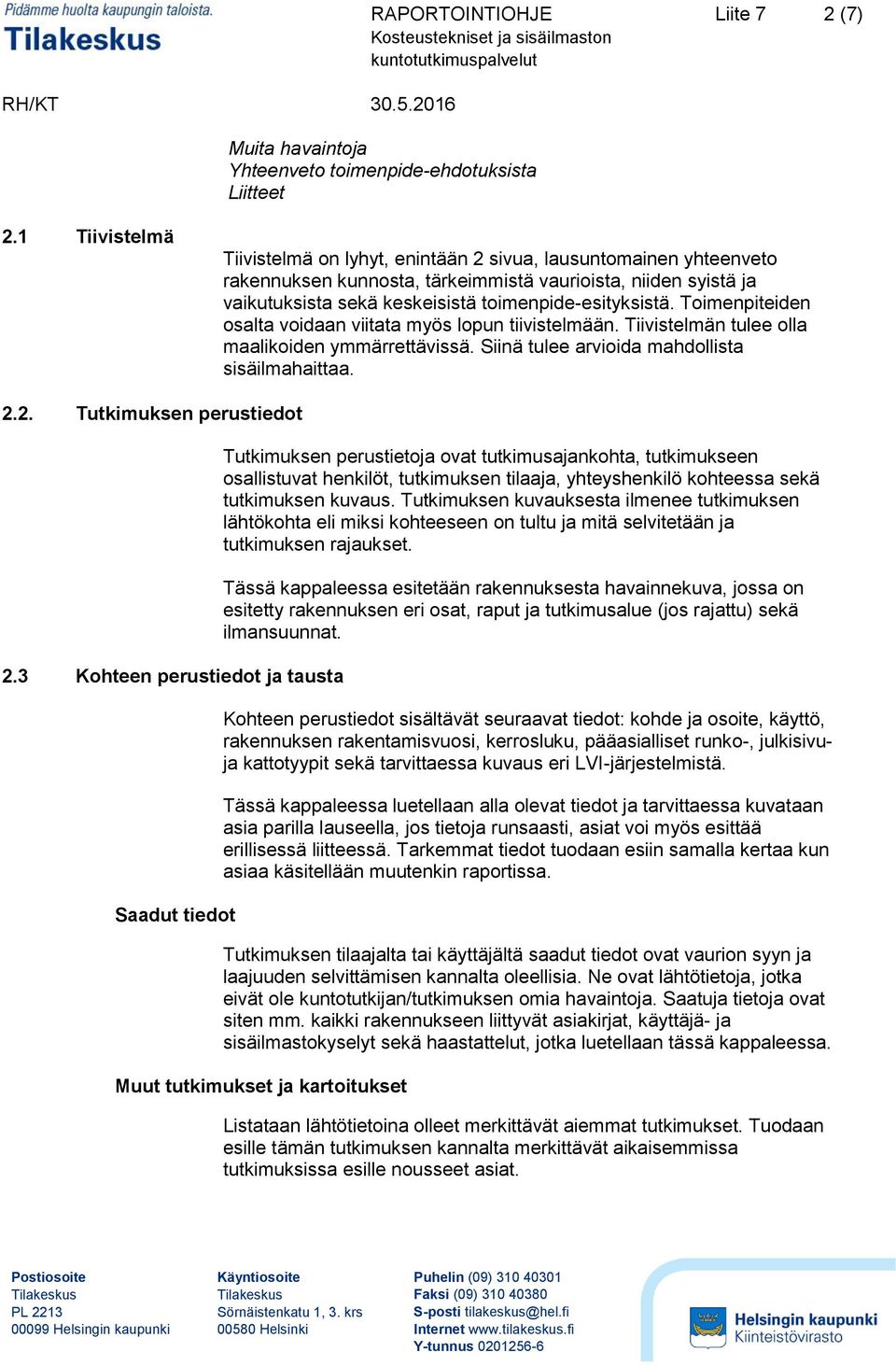 Toimenpiteiden osalta voidaan viitata myös lopun tiivistelmään. Tiivistelmän tulee olla maalikoiden ymmärrettävissä. Siinä tulee arvioida mahdollista sisäilmahaittaa. 2.2. Tutkimuksen perustiedot 2.