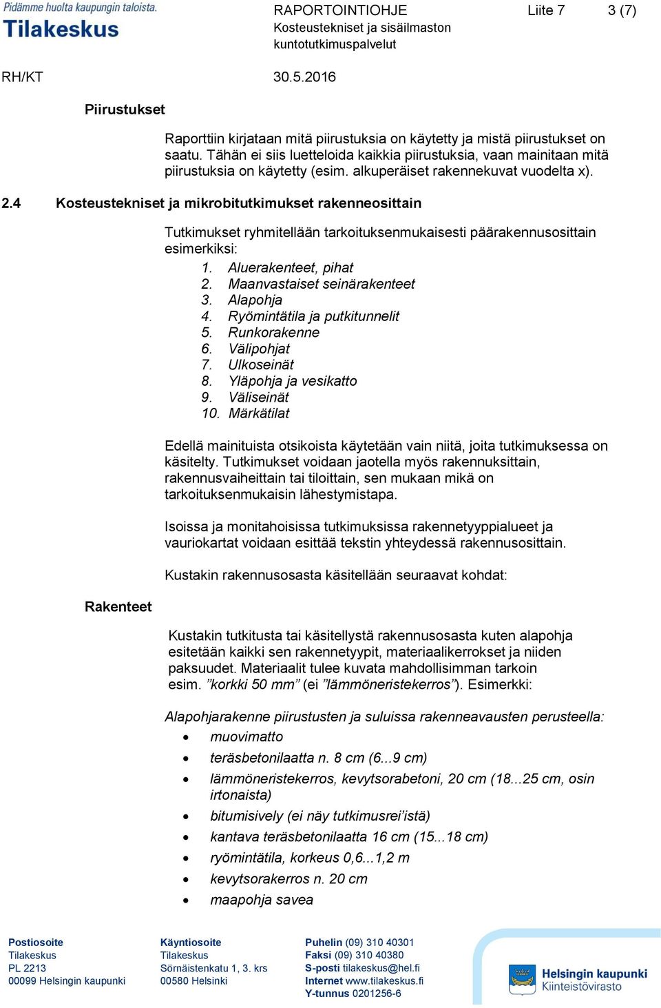 4 Kosteustekniset ja mikrobitutkimukset rakenneosittain Rakenteet Tutkimukset ryhmitellään tarkoituksenmukaisesti päärakennusosittain esimerkiksi: 1. Aluerakenteet, pihat 2.