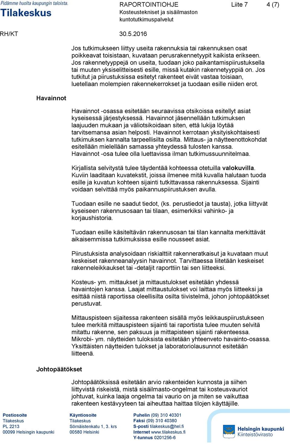 Jos tutkitut ja piirustuksissa esitetyt rakenteet eivät vastaa toisiaan, luetellaan molempien rakennekerrokset ja tuodaan esille niiden erot.
