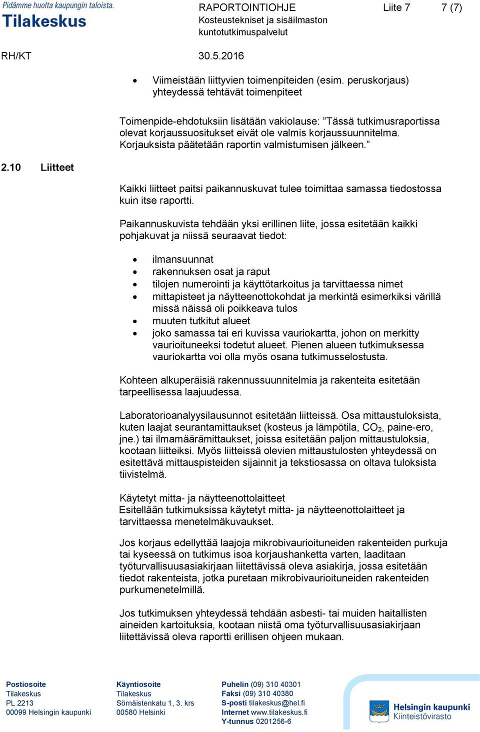 Korjauksista päätetään raportin valmistumisen jälkeen. 2.10 Liitteet Kaikki liitteet paitsi paikannuskuvat tulee toimittaa samassa tiedostossa kuin itse raportti.