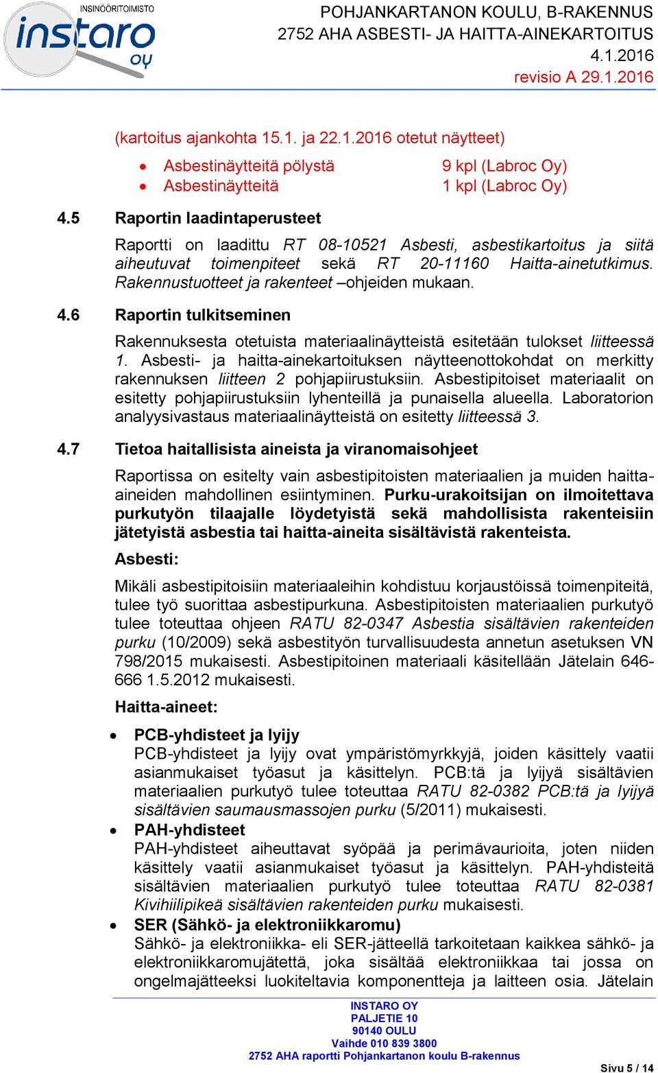 Rakennustuotteet ja rakenteet ohjeiden mukaan. 4.6 Raportin tulkitseminen Rakennuksesta otetuista materiaalinäytteistä esitetään tulokset liitteessä 1.