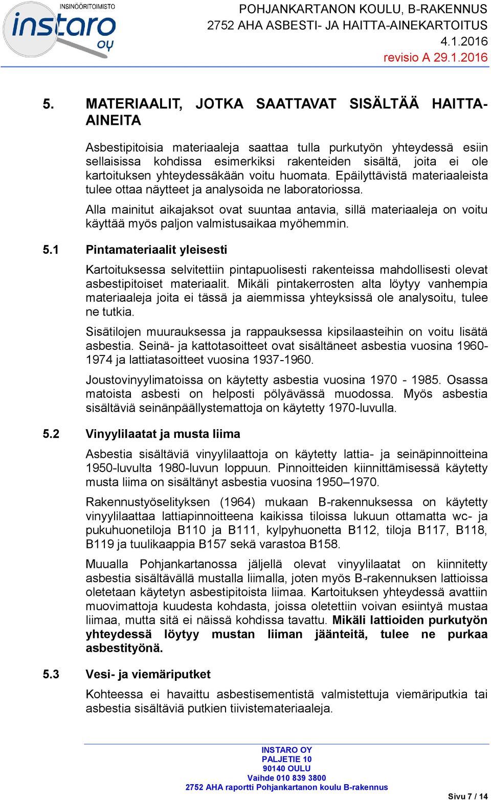 kartoituksen yhteydessäkään voitu huomata. Epäilyttävistä materiaaleista tulee ottaa näytteet ja analysoida ne laboratoriossa.