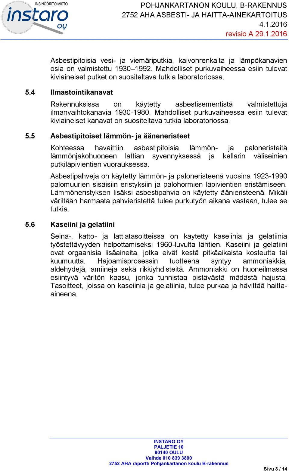 4 Ilmastointikanavat Rakennuksissa on käytetty asbestisementistä valmistettuja ilmanvaihtokanavia 1930-1980.