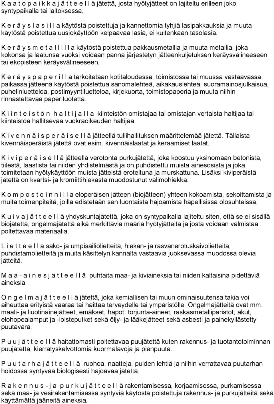 K e r ä y s m e t a l l i l l a käytöstä poistettua pakkausmetallia ja muuta metallia, joka kokonsa ja laatunsa vuoksi voidaan panna järjestetyn jätteenkuljetuksen keräysvälineeseen tai ekopisteen