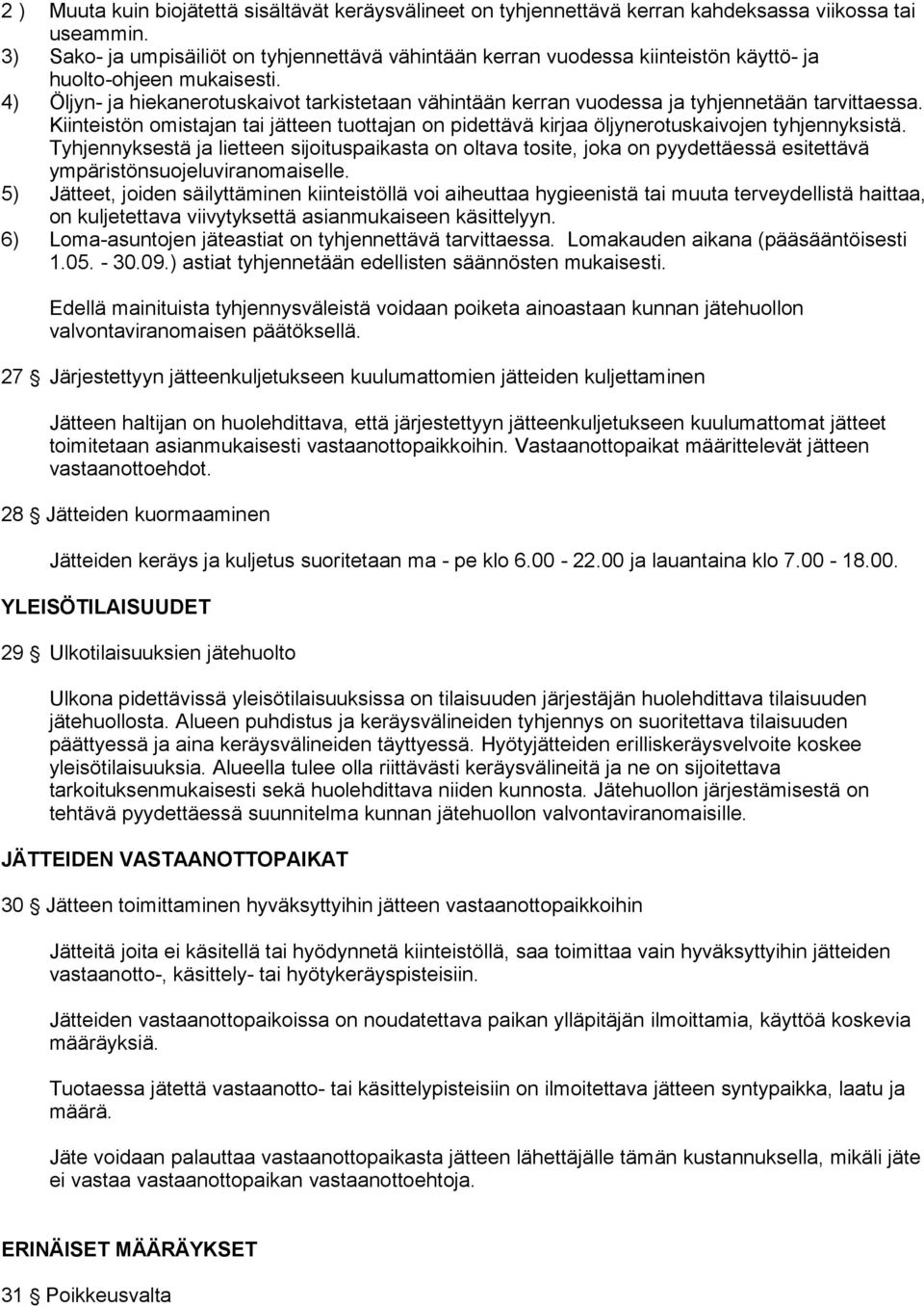 4) Öljyn- ja hiekanerotuskaivot tarkistetaan vähintään kerran vuodessa ja tyhjennetään tarvittaessa. Kiinteistön omistajan tai jätteen tuottajan on pidettävä kirjaa öljynerotuskaivojen tyhjennyksistä.