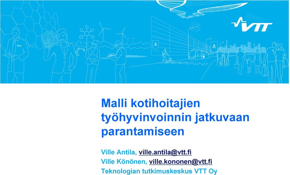 ville.antila@vtt.fi Ville Könönen, ville.