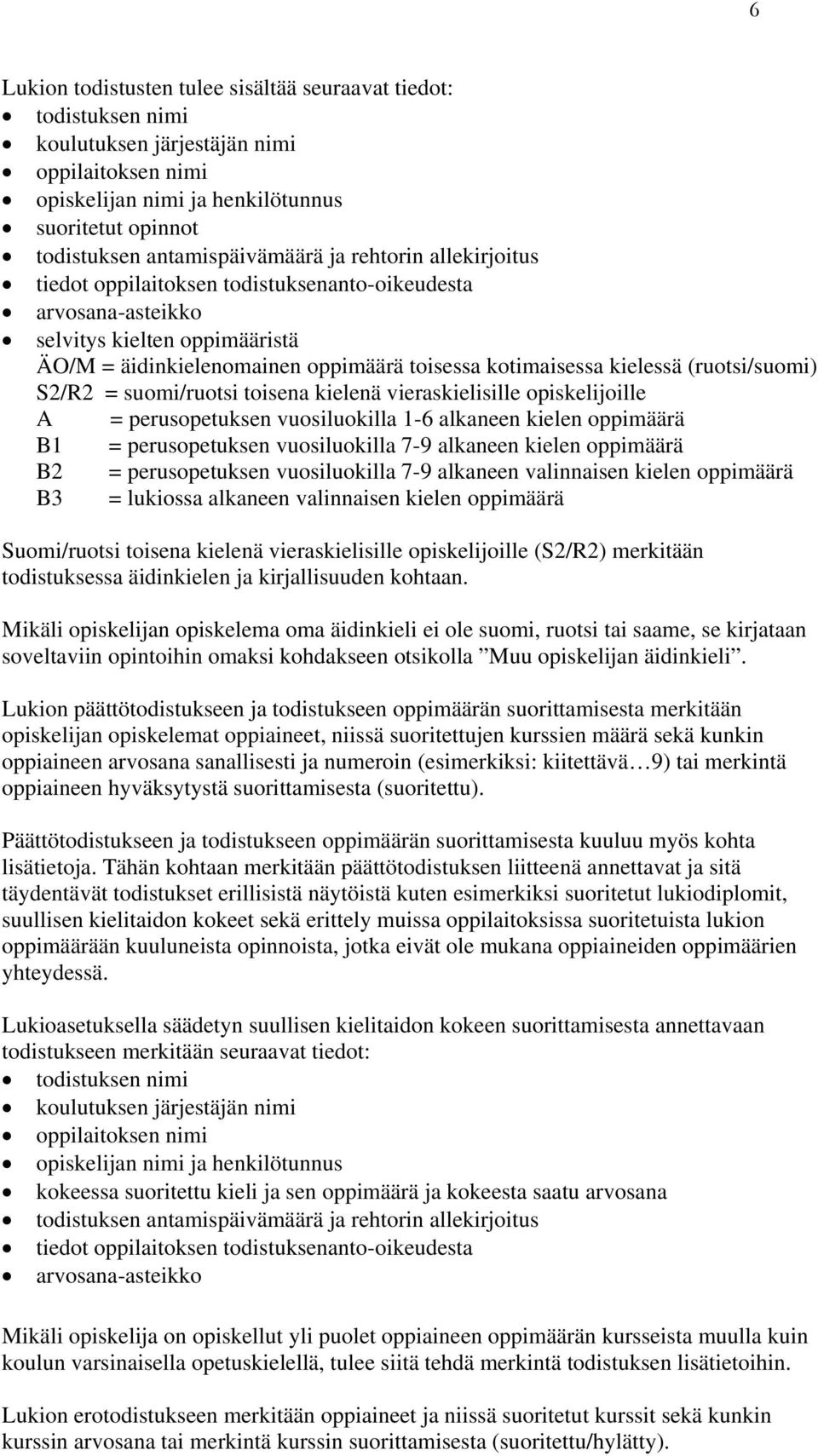 kielessä (ruotsi/suomi) S2/R2 = suomi/ruotsi toisena kielenä vieraskielisille opiskelijoille A = perusopetuksen vuosiluokilla 1-6 alkaneen kielen oppimäärä B1 = perusopetuksen vuosiluokilla 7-9