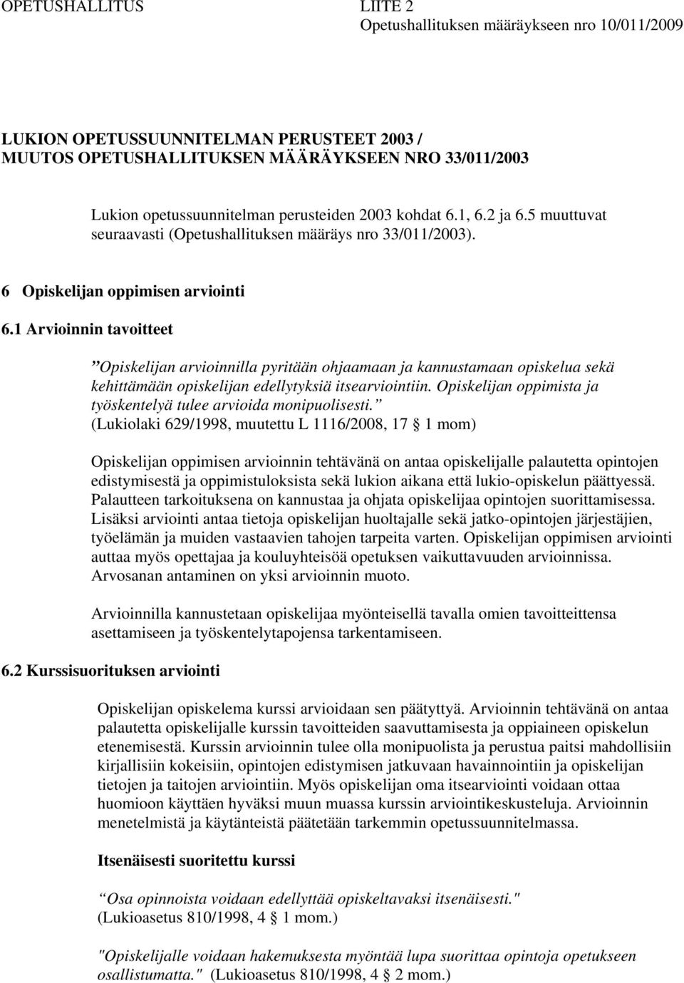 1 Arvioinnin tavoitteet Opiskelijan arvioinnilla pyritään ohjaamaan ja kannustamaan opiskelua sekä kehittämään opiskelijan edellytyksiä itsearviointiin.