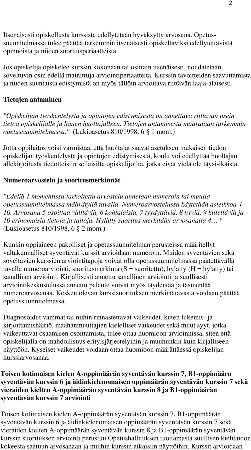 Jos opiskelija opiskelee kurssin kokonaan tai osittain itsenäisesti, noudatetaan soveltuvin osin edellä mainittuja arviointiperiaatteita.