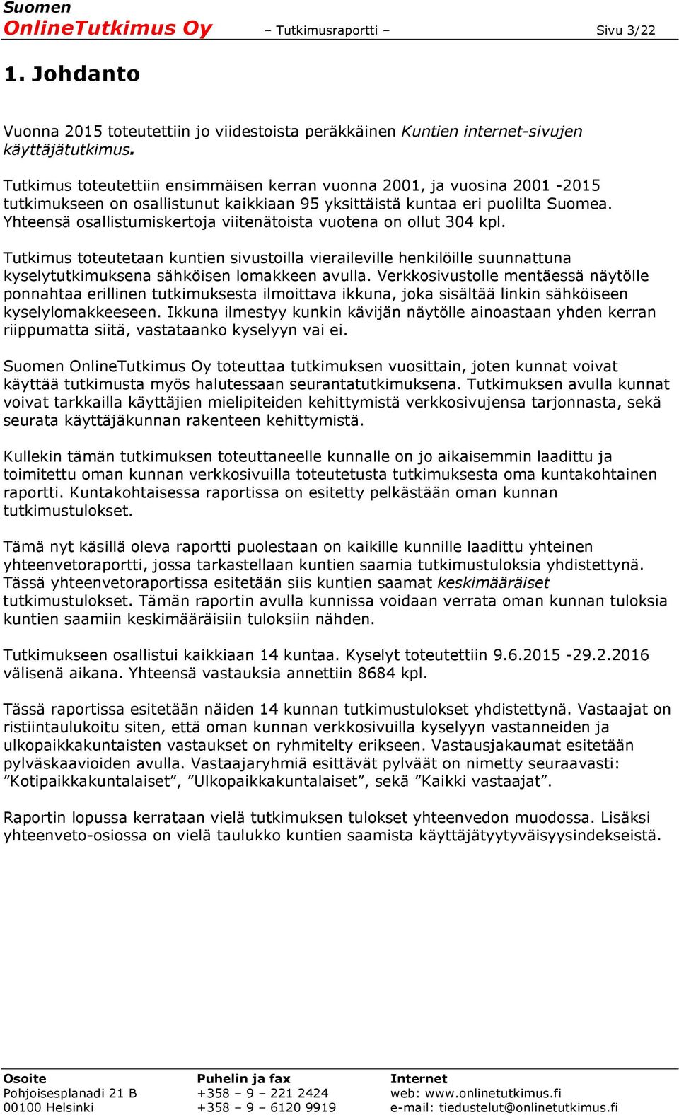 Yhteensä osallistumiskertoja viitenätoista vuotena on ollut 304 kpl. Tutkimus toteutetaan kuntien sivustoilla vieraileville henkilöille suunnattuna kyselytutkimuksena sähköisen lomakkeen avulla.