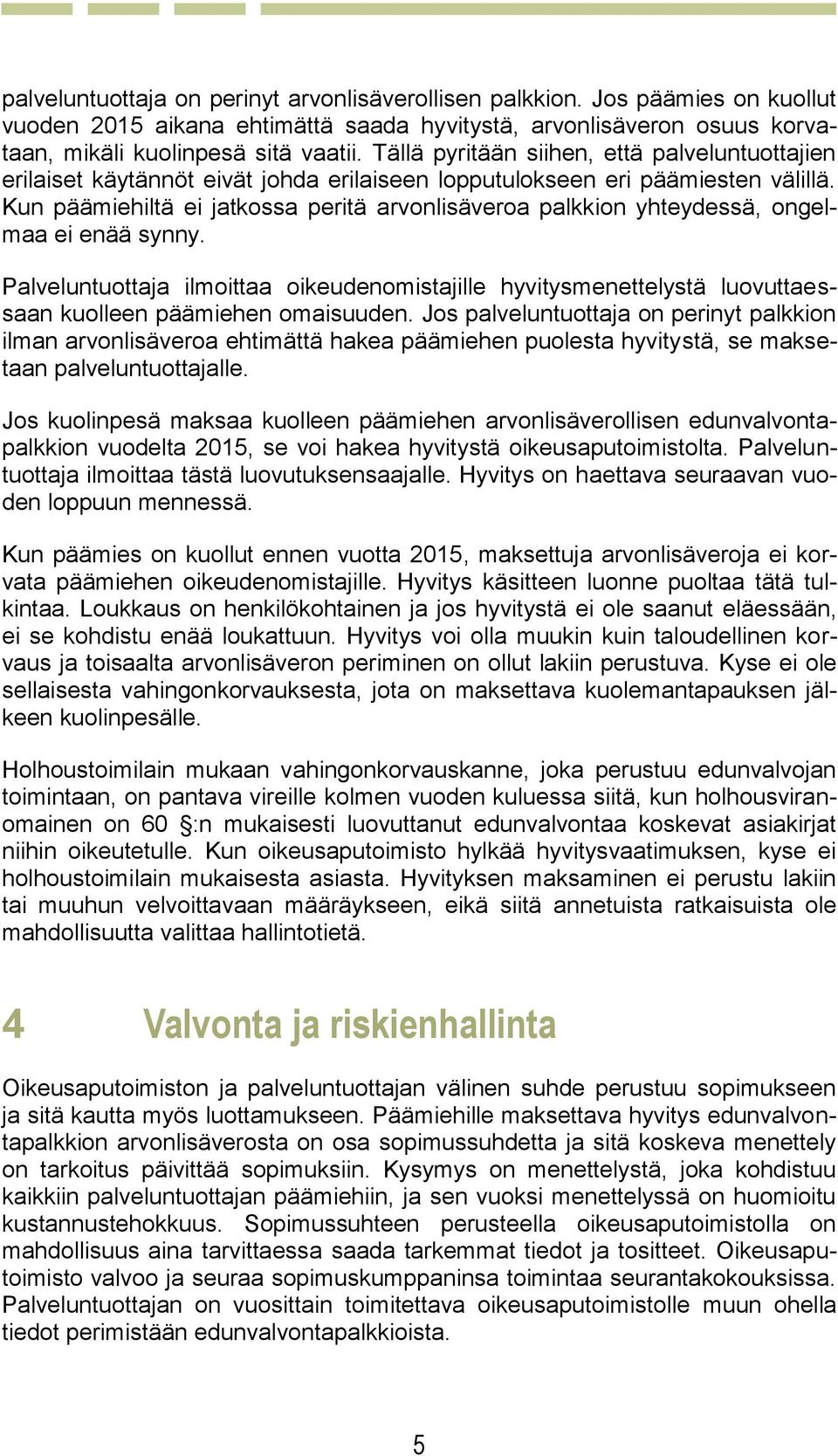 Kun päämiehiltä ei jatkossa peritä arvonlisäveroa palkkion yhteydessä, ongelmaa ei enää synny.