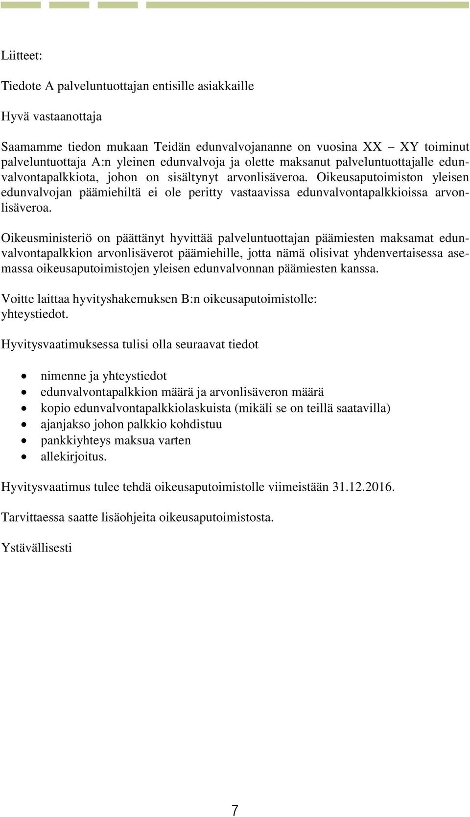 Oikeusaputoimiston yleisen edunvalvojan päämiehiltä ei ole peritty vastaavissa edunvalvontapalkkioissa arvonlisäveroa.