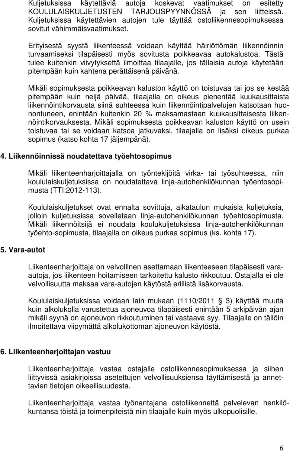 Erityisestä syystä liikenteessä voidaan käyttää häiriöttömän liikennöinnin turvaamiseksi tilapäisesti myös sovitusta poikkeavaa autokalustoa.