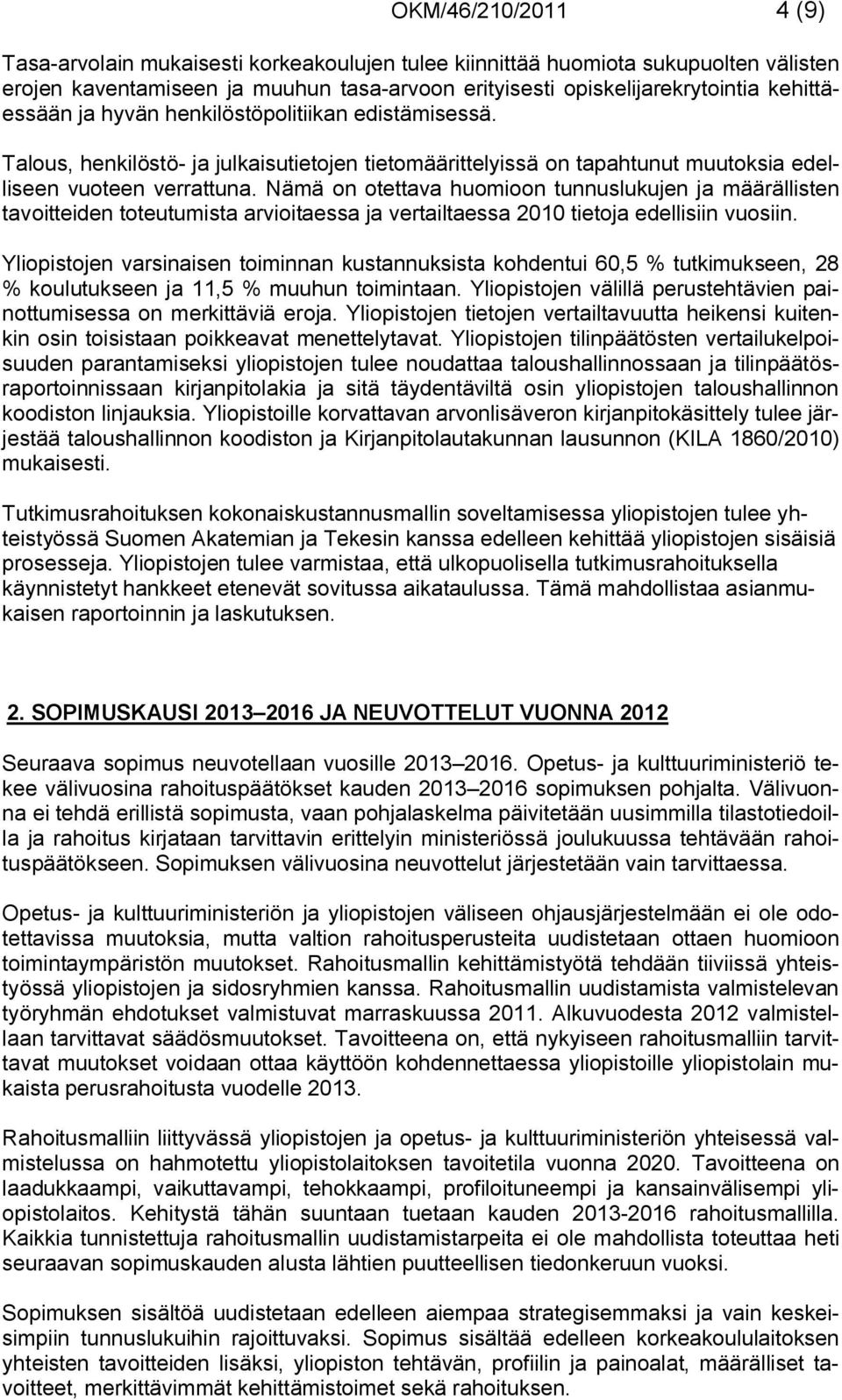 Nämä on otettava huomioon tunnuslukujen ja määrällisten tavoitteiden toteutumista arvioitaessa ja vertailtaessa 2010 tietoja edellisiin vuosiin.