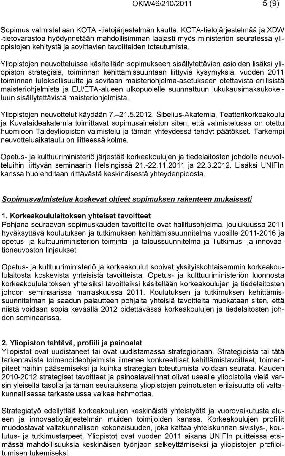 Yliopistojen neuvotteluissa käsitellään sopimukseen sisällytettävien asioiden lisäksi yliopiston strategisia, toiminnan kehittämissuuntaan liittyviä kysymyksiä, vuoden 2011 toiminnan tuloksellisuutta