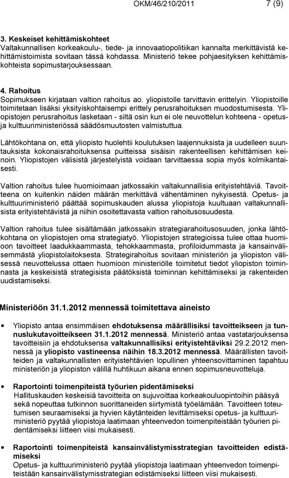 Yliopistoille toimitetaan lisäksi yksityiskohtaisempi erittely perusrahoituksen muodostumisesta.