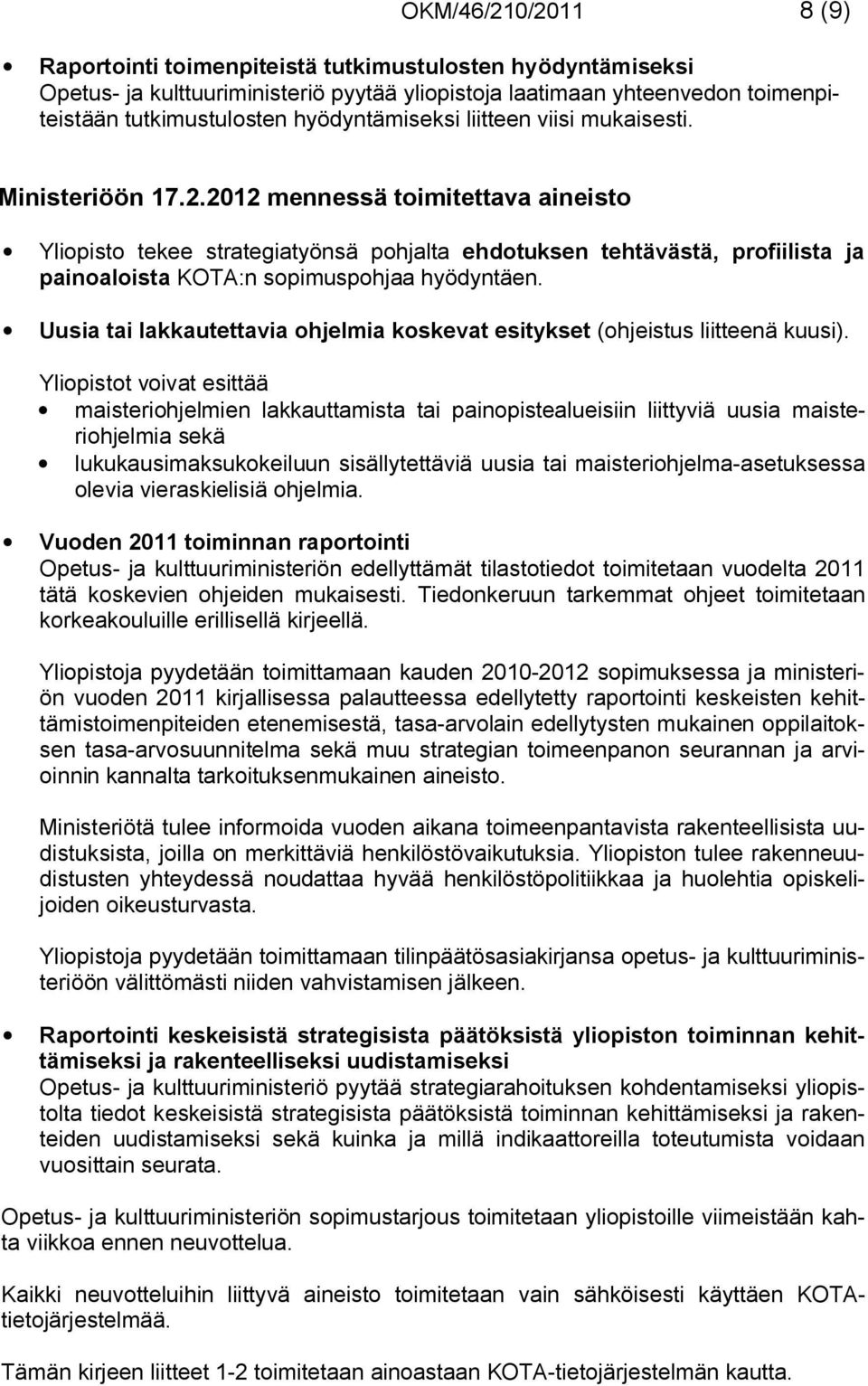 2012 mennessä toimitettava aineisto Yliopisto tekee strategiatyönsä pohjalta ehdotuksen tehtävästä, profiilista ja painoaloista KOTA:n sopimuspohjaa hyödyntäen.