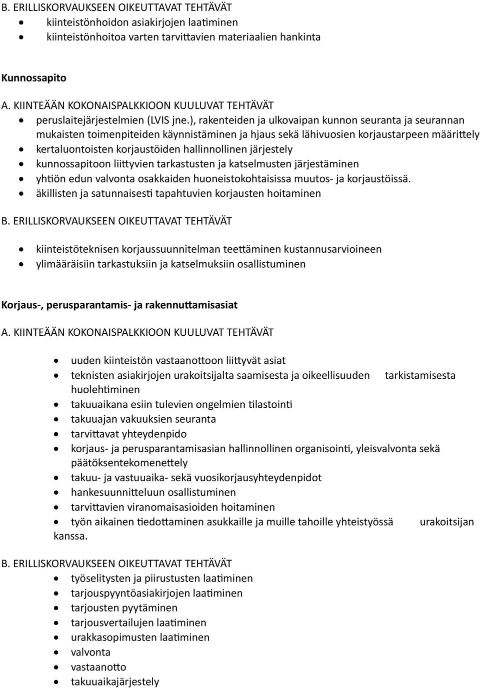 järjestely kunnossapitoon liittyvien tarkastusten ja katselmusten järjestäminen yhtiön edun valvonta osakkaiden huoneistokohtaisissa muutos- ja korjaustöissä.