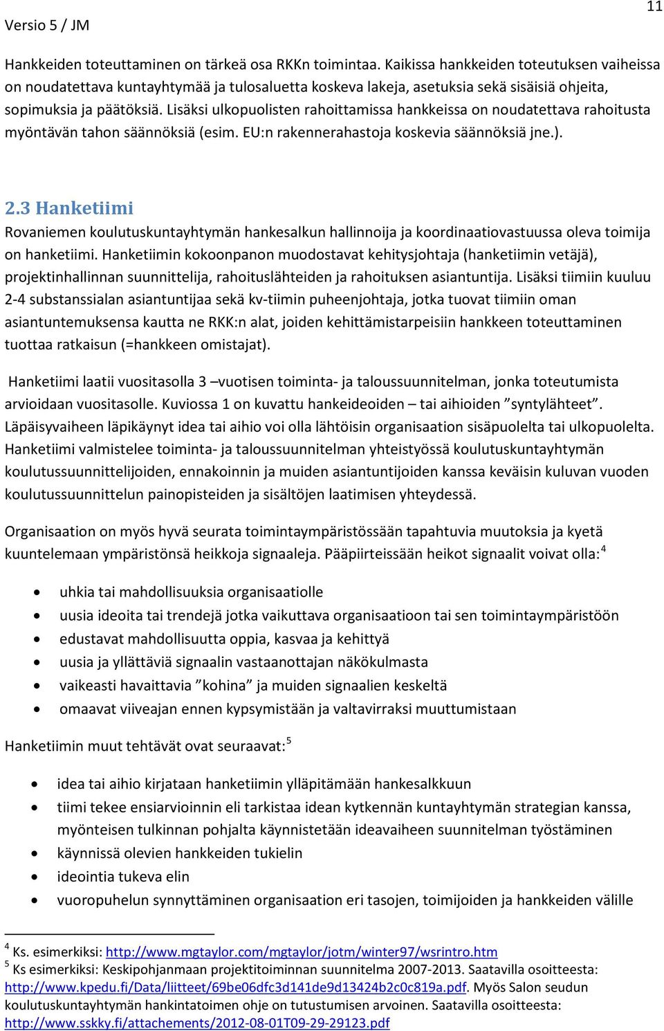 Lisäksi ulkopuolisten rahoittamissa hankkeissa on noudatettava rahoitusta myöntävän tahon säännöksiä (esim. EU:n rakennerahastoja koskevia säännöksiä jne.). 2.