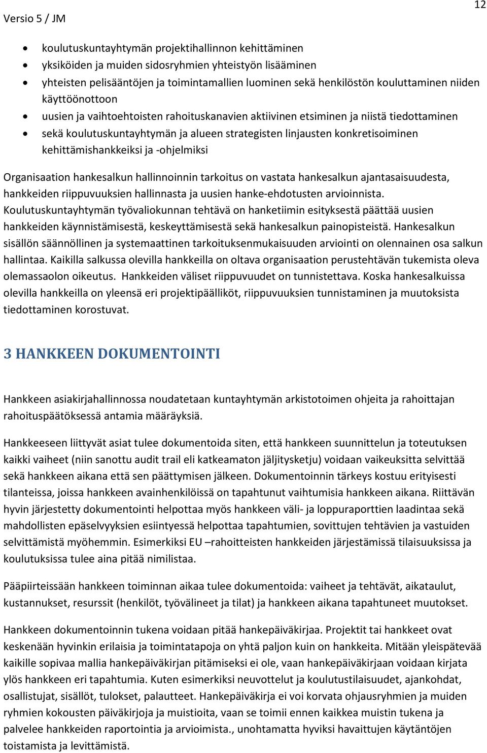 kehittämishankkeiksi ja -ohjelmiksi Organisaation hankesalkun hallinnoinnin tarkoitus on vastata hankesalkun ajantasaisuudesta, hankkeiden riippuvuuksien hallinnasta ja uusien hanke-ehdotusten