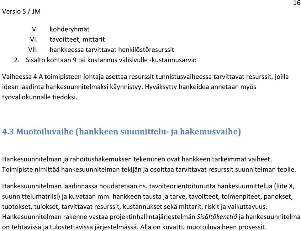 käynnistyy. Hyväksytty hankeidea annetaan myös työvaliokunnalle tiedoksi. 4.