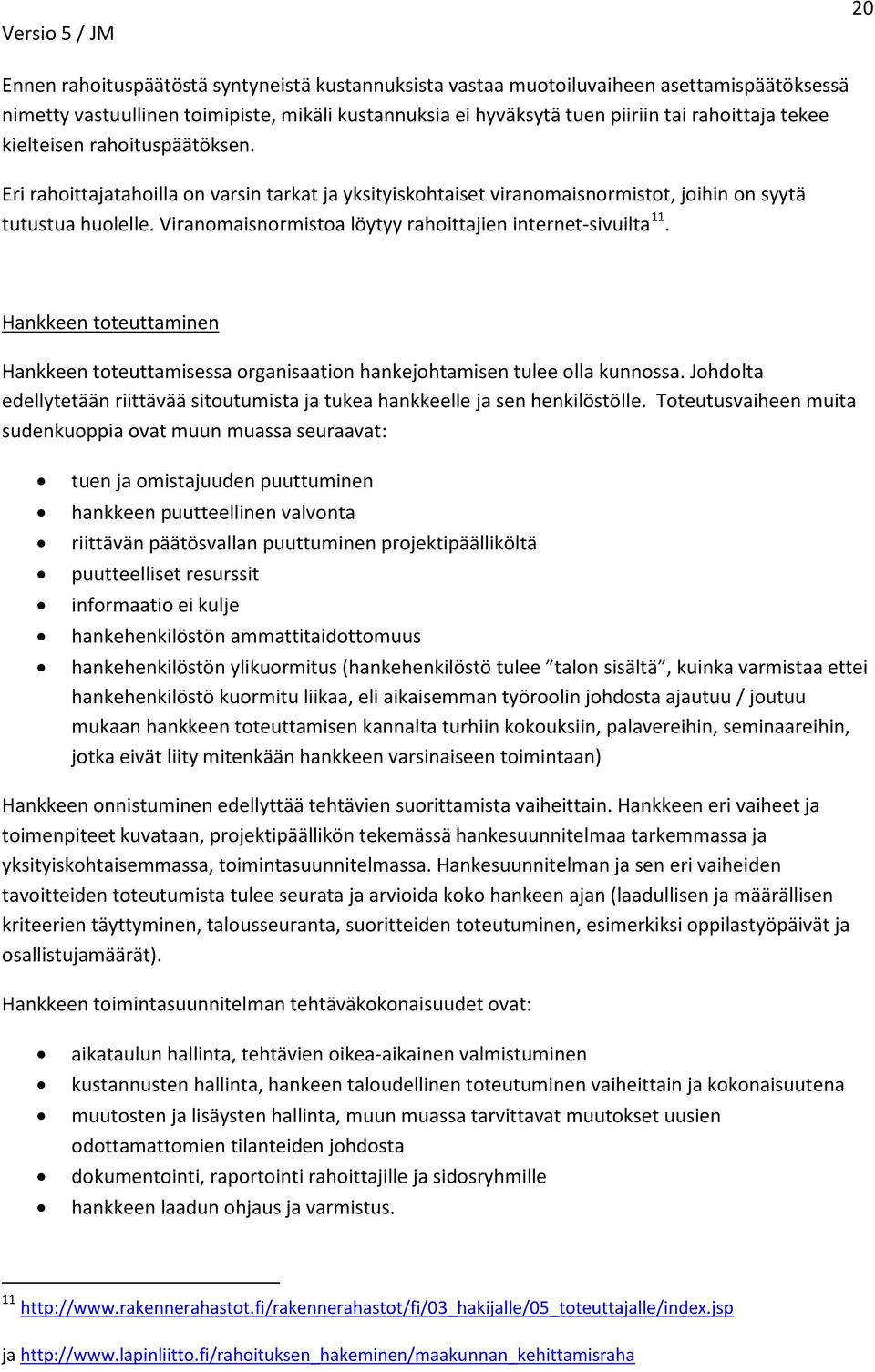 Viranomaisnormistoa löytyy rahoittajien internet-sivuilta 11. Hankkeen toteuttaminen Hankkeen toteuttamisessa organisaation hankejohtamisen tulee olla kunnossa.