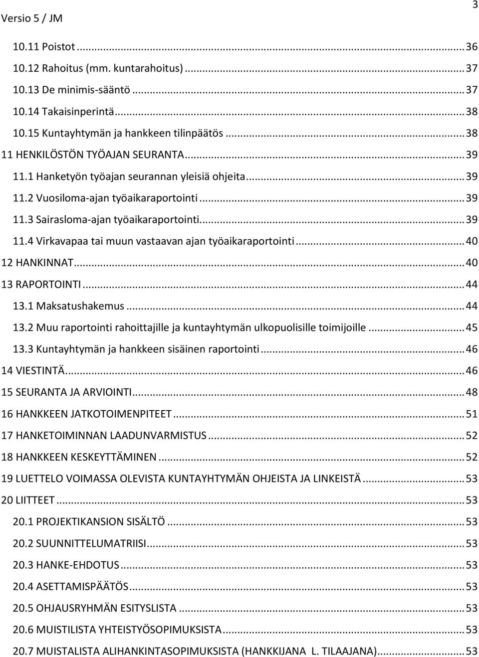 .. 40 12 HANKINNAT... 40 13 RAPORTOINTI... 44 13.1 Maksatushakemus... 44 13.2 Muu raportointi rahoittajille ja kuntayhtymän ulkopuolisille toimijoille... 45 13.