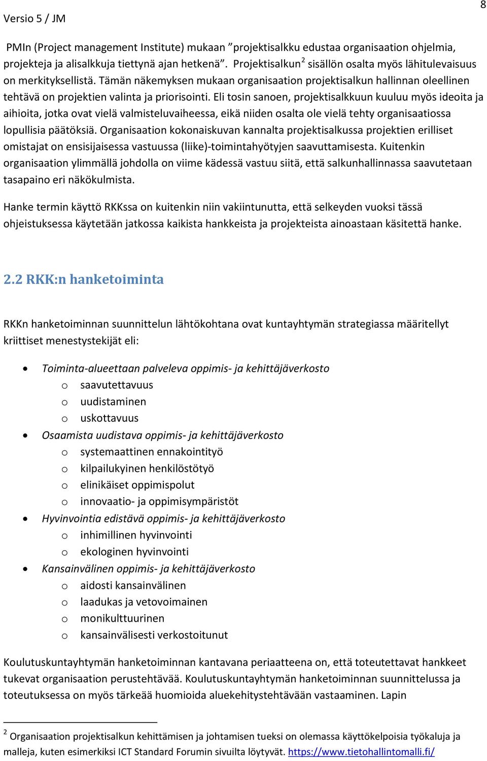 Eli tosin sanoen, projektisalkkuun kuuluu myös ideoita ja aihioita, jotka ovat vielä valmisteluvaiheessa, eikä niiden osalta ole vielä tehty organisaatiossa lopullisia päätöksiä.