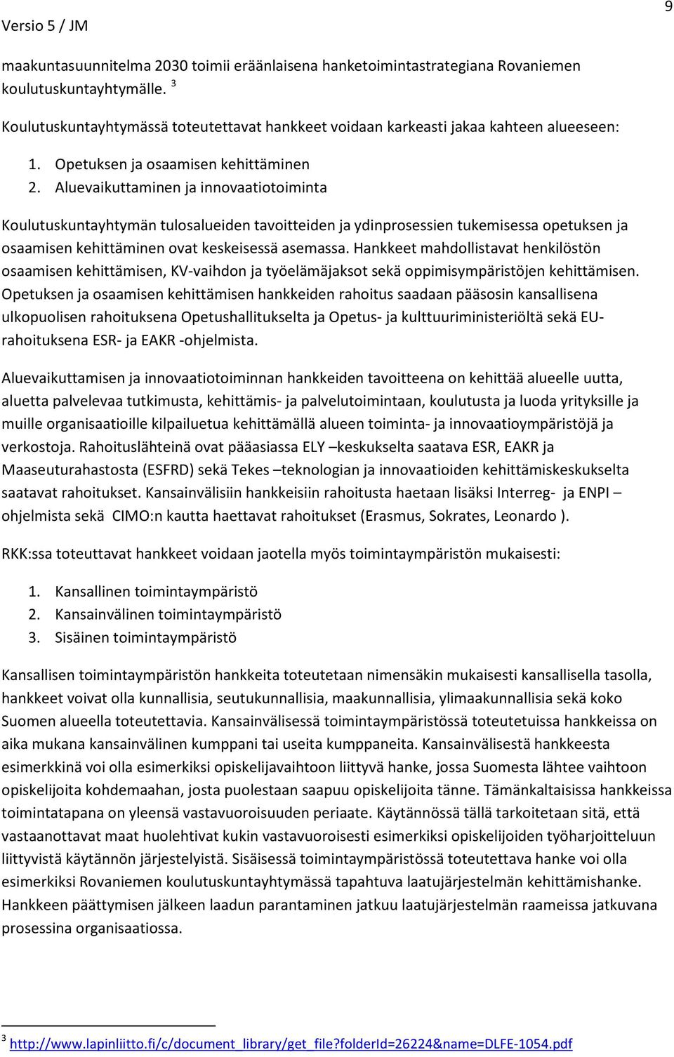 Aluevaikuttaminen ja innovaatiotoiminta Koulutuskuntayhtymän tulosalueiden tavoitteiden ja ydinprosessien tukemisessa opetuksen ja osaamisen kehittäminen ovat keskeisessä asemassa.