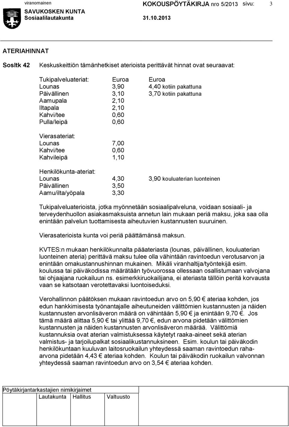 Päivällinen 3,50 Aamu/ilta/yöpala 3,30 Tukipalveluaterioista, jotka myönnetään sosiaalipalveluna, voidaan sosiaali- ja terveydenhuollon asiakasmaksuista annetun lain mukaan periä maksu, joka saa olla