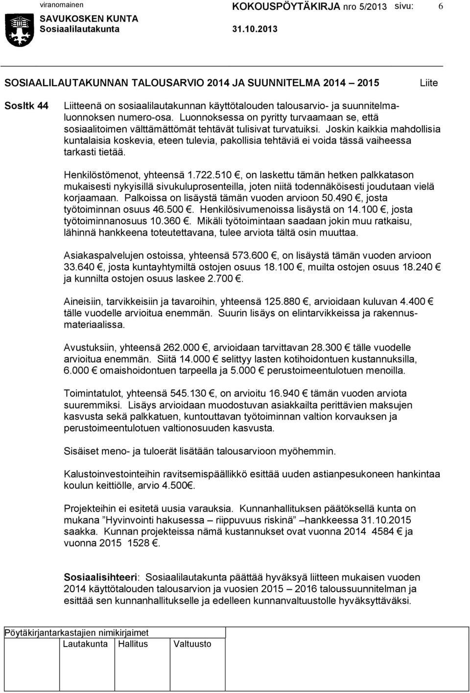 Joskin kaikkia mahdollisia kuntalaisia koskevia, eteen tulevia, pakollisia tehtäviä ei voida tässä vaiheessa tarkasti tietää. Henkilöstömenot, yhteensä 1.722.