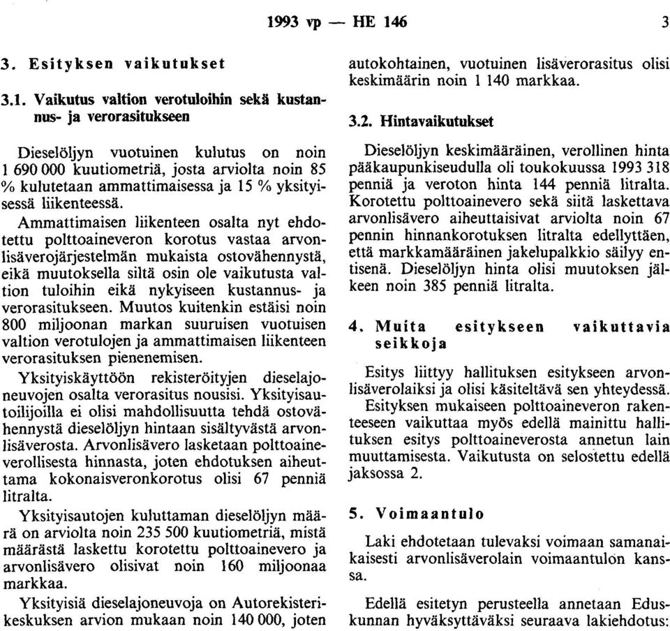 Ammattimaisen liikenteen osalta nyt ehdotettu polttoainen korotus vastaa arvonlisäjärjestelmän mukaista ostovähennystä, eikä muutoksella siltä osin ole vaikutusta valtion tuloihin eikä nykyiseen