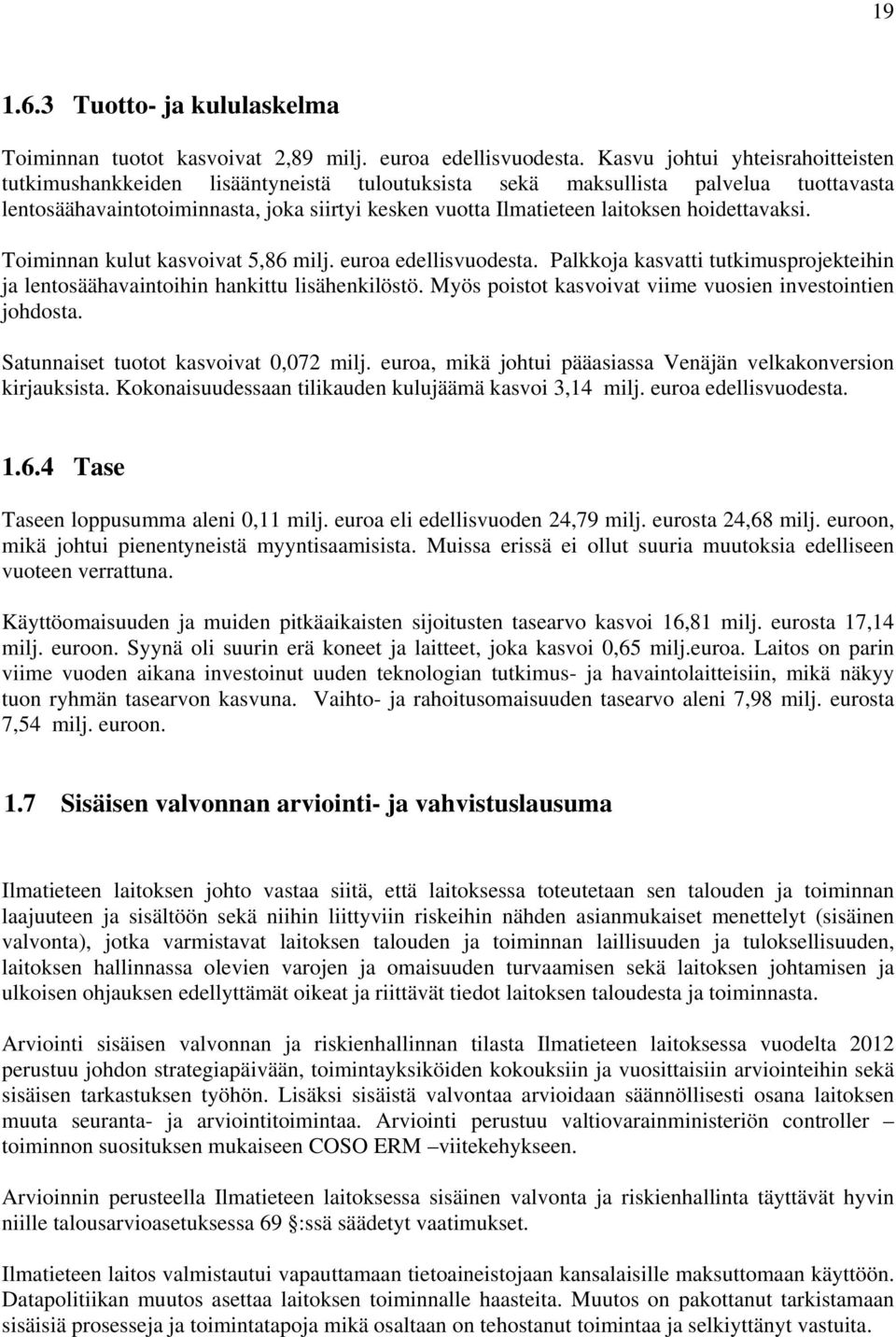 hoidettavaksi. Toiminnan kulut kasvoivat 5,86 milj. euroa edellisvuodesta. Palkkoja kasvatti tutkimusprojekteihin ja lentosäähavaintoihin hankittu lisähenkilöstö.