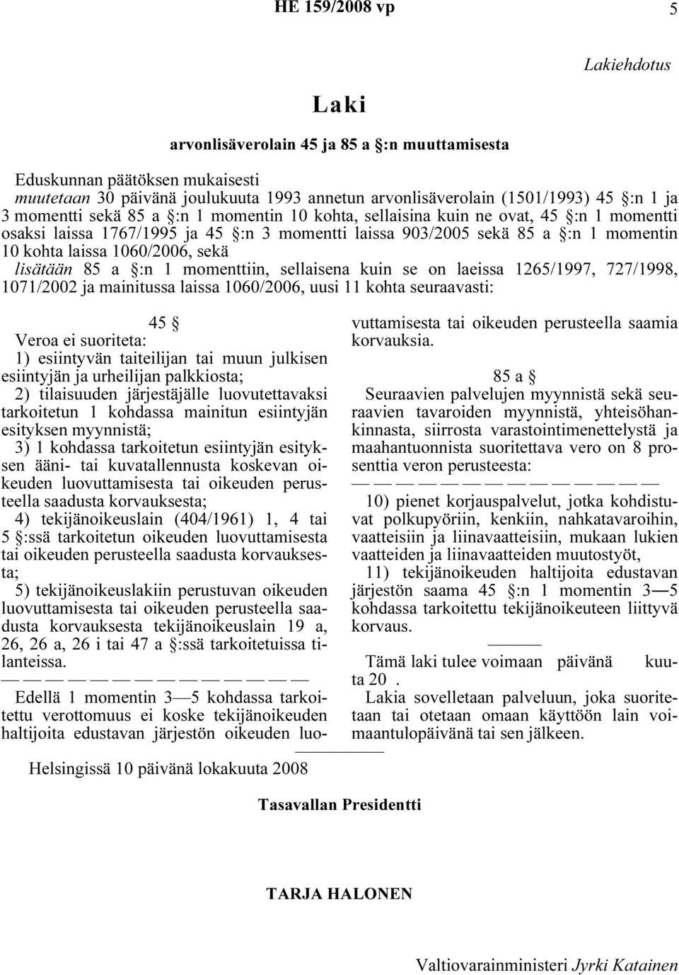 a :n 1 momenttiin, sellaisena kuin se on laeissa 1265/1997, 727/1998, 1071/2002 ja mainitussa laissa 1060/2006, uusi 11 kohta seuraavasti: Helsingissä 10 päivänä lokakuuta 2008 Tasavallan Presidentti