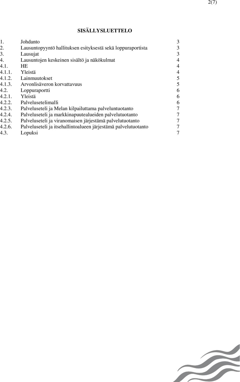 2.1. Yleistä 6 4.2.2. Palvelusetelimalli 6 4.2.3. Palveluseteli ja Melan kilpailuttama palveluntuotanto 7 4.2.4. Palveluseteli ja markkinapuutealueiden palvelutuotanto 7 4.